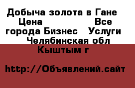 Добыча золота в Гане › Цена ­ 1 000 000 - Все города Бизнес » Услуги   . Челябинская обл.,Кыштым г.